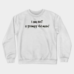 I am not a grumpy old man! Crewneck Sweatshirt